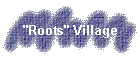 "Roots" Village